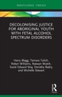 Decolonising Justice for Aboriginal youth with Fetal Alcohol Spectrum Disorders - Book