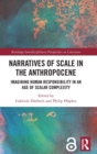 Narratives of Scale in the Anthropocene : Imagining Human Responsibility in an Age of Scalar Complexity - Book