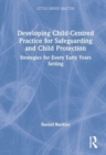 Developing Child-Centred Practice for Safeguarding and Child Protection : Strategies for Every Early Years Setting - Book