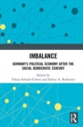 Imbalance : Germany’s Political Economy after the Social Democratic Century - Book