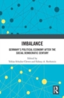 Imbalance : Germany’s Political Economy after the Social Democratic Century - Book