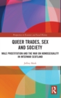 Queer Trades, Sex and Society : Male Prostitution and the War on Homosexuality in Interwar Scotland - Book
