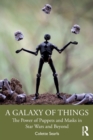 A Galaxy of Things : The Power of Puppets and Masks in Star Wars and Beyond - Book