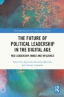 The Future of Political Leadership in the Digital Age : Neo-Leadership, Image and Influence - Book