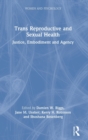 Trans Reproductive and Sexual Health : Justice, Embodiment and Agency - Book
