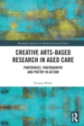 Creative Arts-Based Research in Aged Care : Photovoice, Photography and Poetry in Action - Book