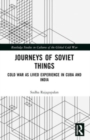 Journeys of Soviet Things : Cold War as Lived Experience in Cuba and India - Book