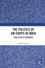 The Politics of GM Crops in India : Public Policy Discourse - Book