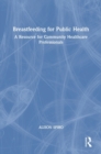 Breastfeeding for Public Health : A Resource for Community Healthcare Professionals - Book