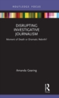 Disrupting Investigative Journalism : Moment of Death or Dramatic Rebirth? - Book
