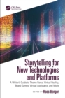 Storytelling for New Technologies and Platforms : A Writer’s Guide to Theme Parks, Virtual Reality, Board Games, Virtual Assistants, and More - Book