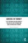 Greeks in Turkey : Elite Nationalism and Minority Politics in Late Ottoman and Early Republican Istanbul - Book