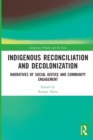 Indigenous Reconciliation and Decolonization : Narratives of Social Justice and Community Engagement - Book