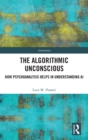 The Algorithmic Unconscious : How Psychoanalysis Helps in Understanding AI - Book