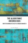 The Algorithmic Unconscious : How Psychoanalysis Helps in Understanding AI - Book