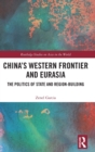 China’s Western Frontier and Eurasia : The Politics of State and Region-Building - Book