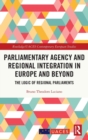 Parliamentary Agency and Regional Integration in Europe and Beyond : The Logic of Regional Parliaments - Book