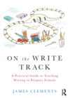 On the Write Track : A Practical Guide to Teaching Writing in Primary Schools - Book