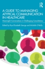 A Guide to Managing Atypical Communication in Healthcare : Meaningful Conversations in Challenging Consultations - Book