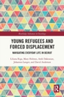 Young Refugees and Forced Displacement : Navigating Everyday Life in Beirut - Book