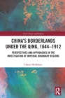 China's Borderlands under the Qing, 1644–1912 : Perspectives and Approaches in the Investigation of Imperial Boundary Regions - Book