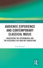Audience Experience and Contemporary Classical Music : Negotiating the Experimental and the Accessible in a High Art Subculture - Book