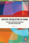 Dispute Resolution in China : Litigation, Arbitration, Mediation and their Interactions - Book