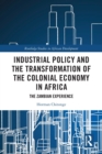 Industrial Policy and the Transformation of the Colonial Economy in Africa : The Zambian Experience - Book