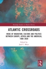 Atlantic Crossroads : Webs of Migration, Culture and Politics between Europe, Africa and the Americas, 1800-2020 - Book