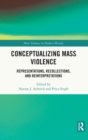 Conceptualizing Mass Violence : Representations, Recollections, and Reinterpretations - Book