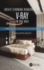 Create Stunning Renders Using V-Ray in 3ds Max : Guiding the Next Generation of 3D Renderers - Book