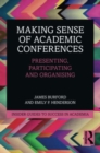 Making Sense of Academic Conferences : Presenting, Participating and Organising - Book
