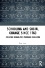 Schooling and Social Change Since 1760 : Creating Inequalities through Education - Book