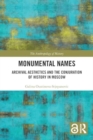 Monumental Names : Archival Aesthetics and the Conjuration of History in Moscow - Book