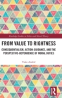 From Value to Rightness : Consequentialism, Action-Guidance, and the Perspective-Dependence of Moral Duties - Book