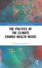 The Politics of the Climate Change-Health Nexus - Book