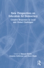 New Perspectives on Education for Democracy : Creative Responses to Local and Global Challenges - Book