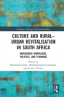 Culture and Rural–Urban Revitalisation in South Africa : Indigenous Knowledge, Policies, and Planning - Book