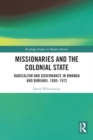 Missionaries and the Colonial State : Radicalism and Governance in Rwanda and Burundi, 1900-1972 - Book