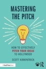 Mastering the Pitch : How to Effectively Pitch Your Ideas to Hollywood - Book