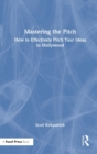 Mastering the Pitch : How to Effectively Pitch Your Ideas to Hollywood - Book
