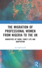 The Migration of Professional Women from Nigeria to the UK : Narratives of Work, Family Life and Adaptation - Book