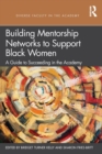 Building Mentorship Networks to Support Black Women : A Guide to Succeeding in the Academy - Book