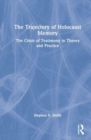 The Trajectory of Holocaust Memory : The Crisis of Testimony in Theory and Practice - Book