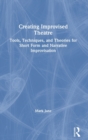Creating Improvised Theatre : Tools, Techniques, and Theories for Short Form and Narrative Improvisation - Book