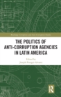 The Politics of Anti-Corruption Agencies in Latin America - Book