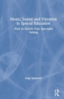 Music, Sound and Vibration in Special Education : How to Enrich Your Specialist Setting - Book