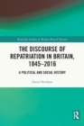 The Discourse of Repatriation in Britain, 1845-2016 : A Political and Social History - Book