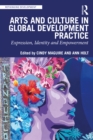 Arts and Culture in Global Development Practice : Expression, Identity and Empowerment - Book
