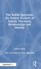 The Subtle Spectrum: An Honest Account of Autistic Discovery, Relationships and Identity - Book